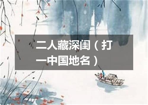 二人藏深闺（打一中国地名）