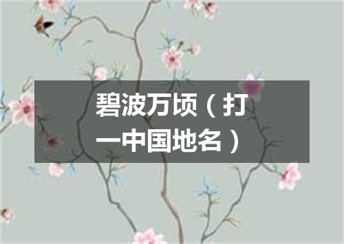 碧波万顷（打一中国地名）