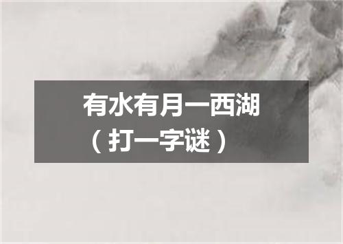 有水有月一西湖（打一字谜）