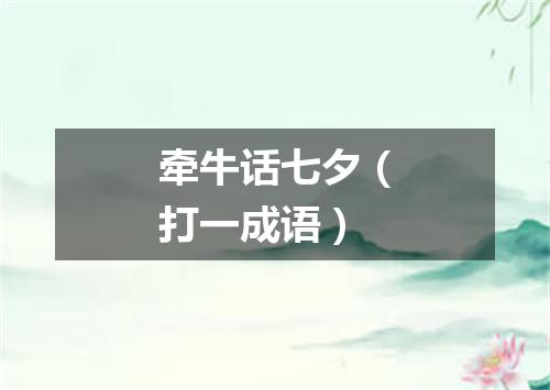 牵牛话七夕（打一成语）