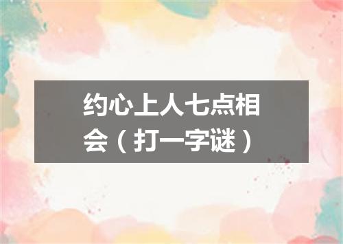 约心上人七点相会（打一字谜）