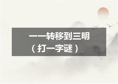 一一转移到三明（打一字谜）
