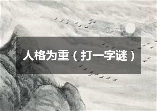 人格为重（打一字谜）