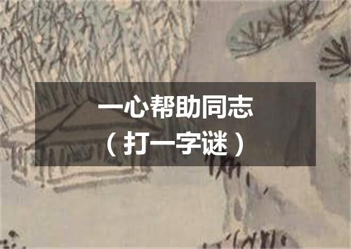 一心帮助同志（打一字谜）