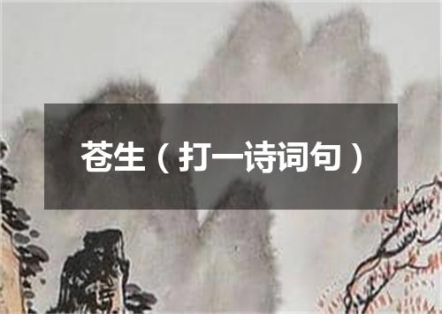 苍生（打一诗词句）