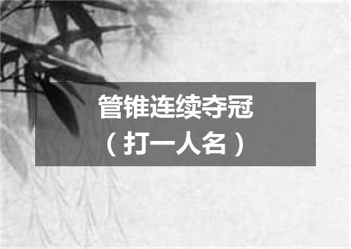 管锥连续夺冠（打一人名）