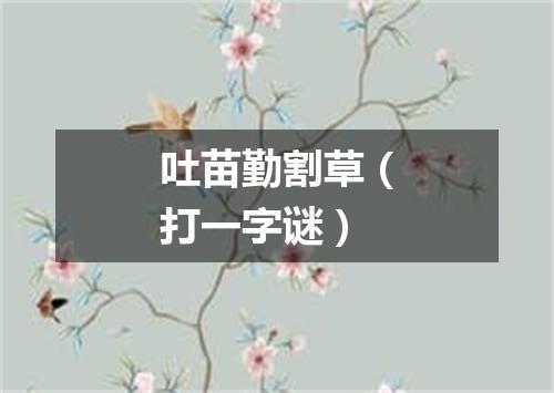 吐苗勤割草（打一字谜）