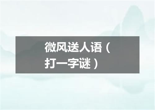 微风送人语（打一字谜）