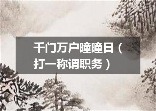 千门万户曈曈日（打一称谓职务）