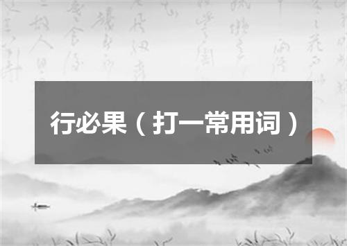 行必果（打一常用词）