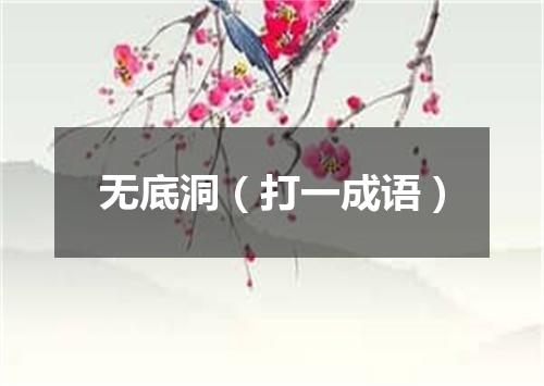无底洞（打一成语）