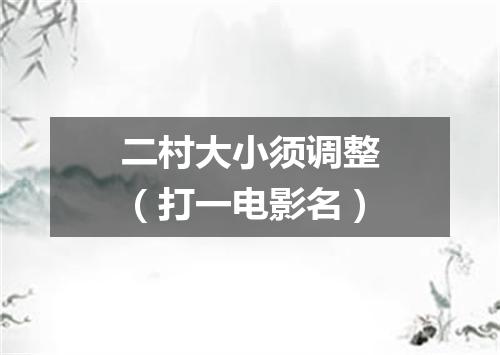 二村大小须调整（打一电影名）