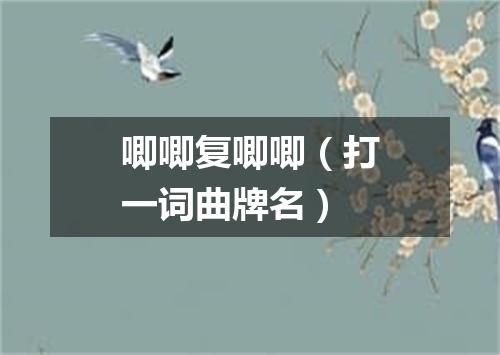唧唧复唧唧（打一词曲牌名）