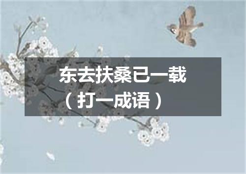 东去扶桑已一载（打一成语）