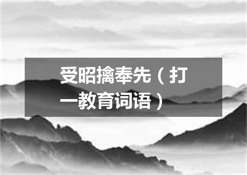 受昭擒奉先（打一教育词语）