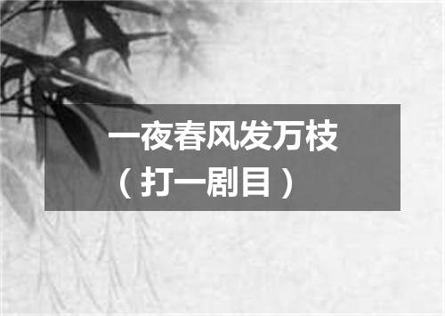 一夜春风发万枝（打一剧目）