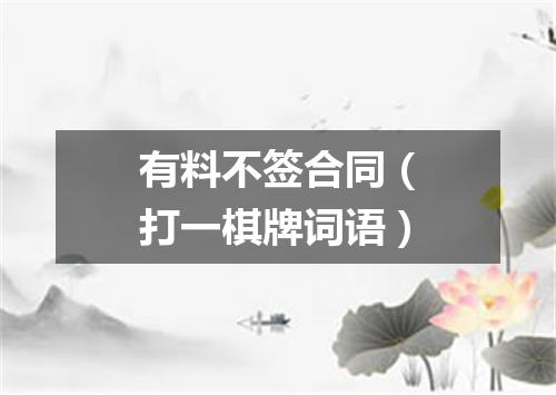 有料不签合同（打一棋牌词语）