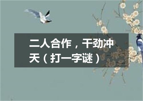 二人合作，干劲冲天（打一字谜）