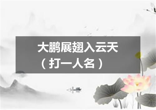 大鹏展翅入云天（打一人名）