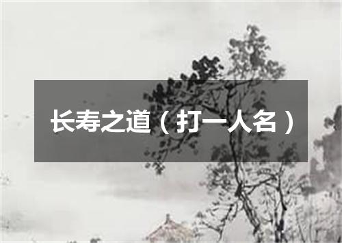 长寿之道（打一人名）