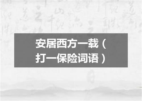 安居西方一载（打一保险词语）