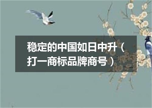 稳定的中国如日中升（打一商标品牌商号）