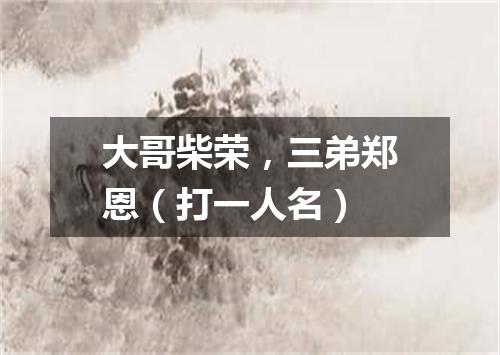 大哥柴荣，三弟郑恩（打一人名）