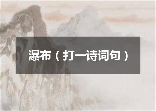 瀑布（打一诗词句）
