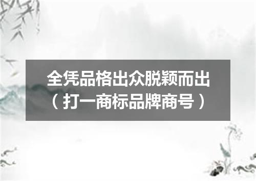 全凭品格出众脱颖而出（打一商标品牌商号）