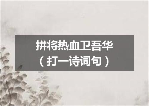 拼将热血卫吾华（打一诗词句）