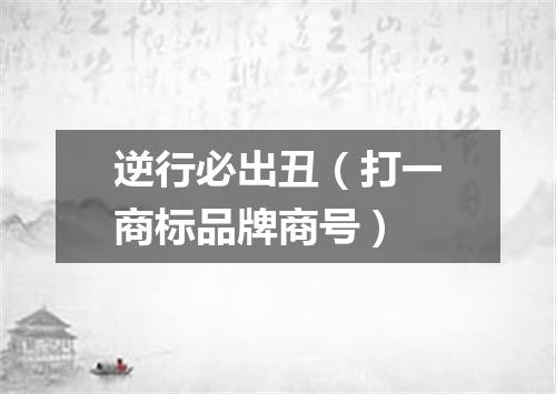 逆行必出丑（打一商标品牌商号）