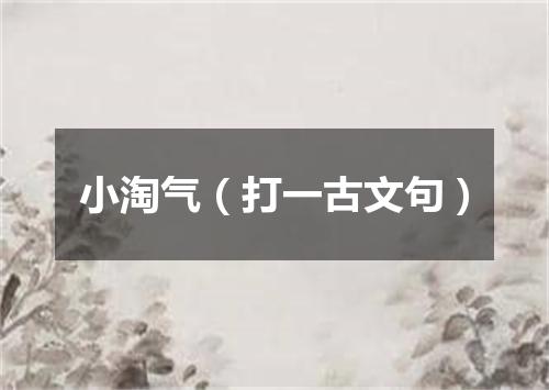 小淘气（打一古文句）