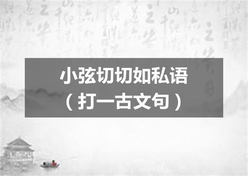 小弦切切如私语（打一古文句）