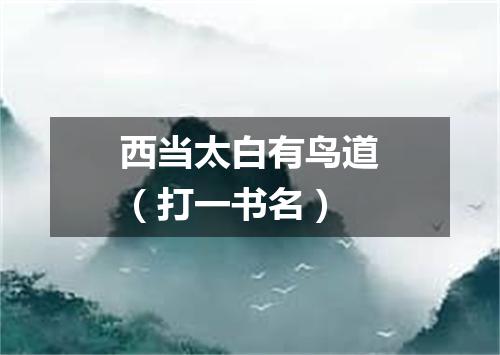 西当太白有鸟道（打一书名）
