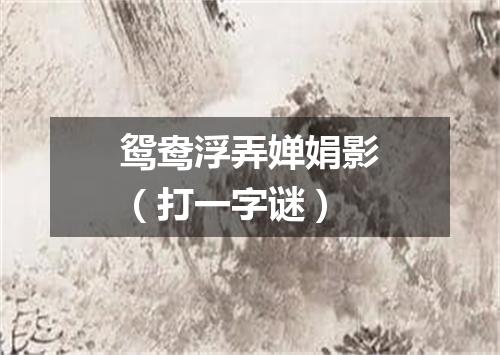 鸳鸯浮弄婵娟影（打一字谜）