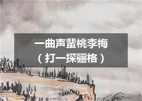 一曲声蜚桃李梅（打一探骊格）