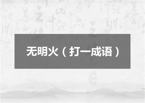 无明火（打一成语）