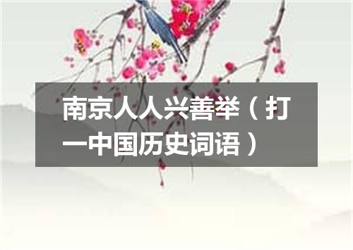 南京人人兴善举（打一中国历史词语）