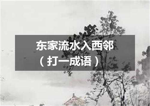 东家流水入西邻（打一成语）