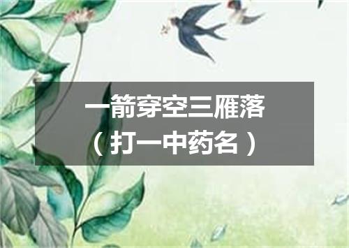 一箭穿空三雁落（打一中药名）