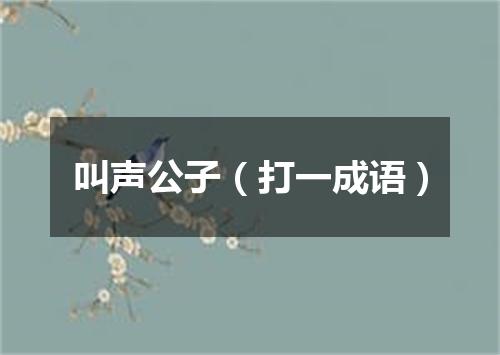 叫声公子（打一成语）