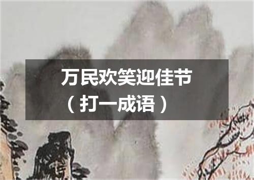 万民欢笑迎佳节（打一成语）