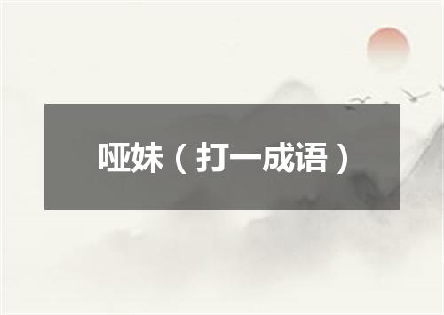 哑妹（打一成语）