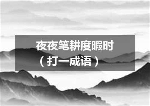 夜夜笔耕度暇时（打一成语）
