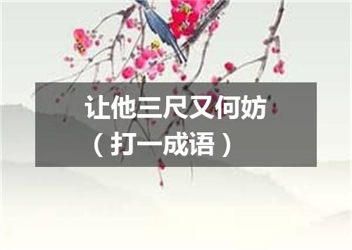 让他三尺又何妨（打一成语）