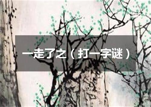 一走了之（打一字谜）