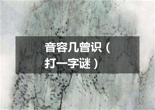音容几曾识（打一字谜）