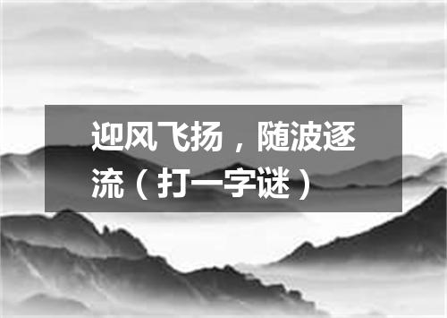 迎风飞扬，随波逐流（打一字谜）