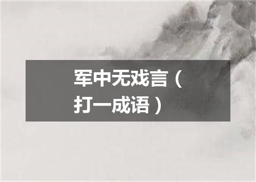 军中无戏言（打一成语）