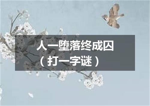 人一堕落终成囚（打一字谜）